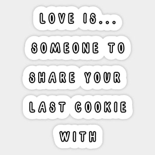Love is... someone to share your  last cookie with. Valentine, Couple Sticker